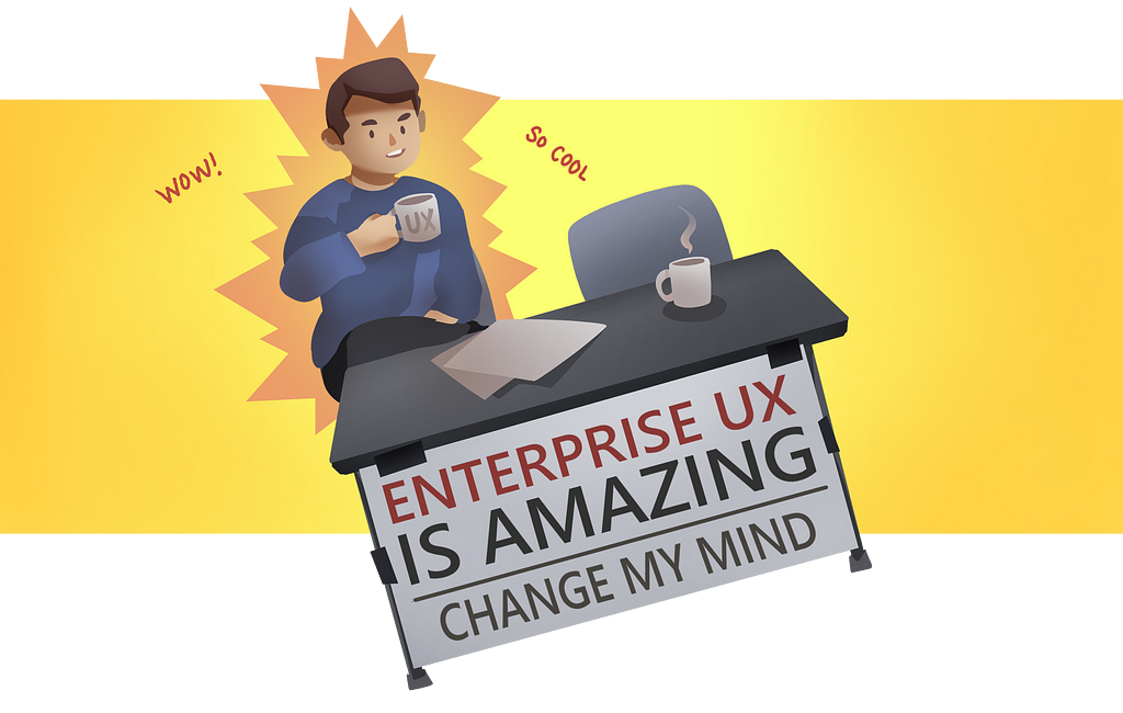 A illustration of the meme “change my mind” featuring a man holding a cup of coffee with the sign: Enterprise UX is amazing.