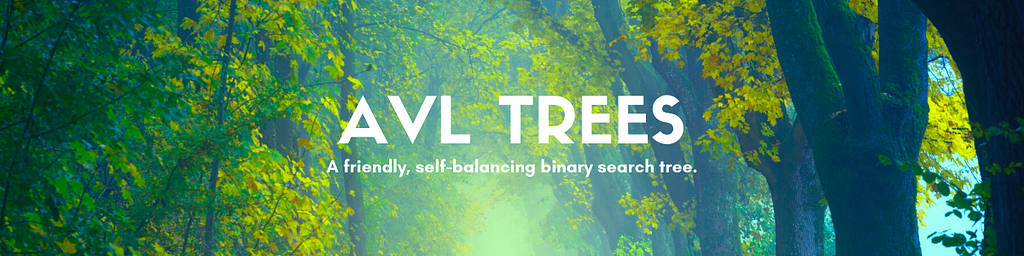 Reads “AVL TREES, a friendly, self-balancing binary search tree” in white text overlayed on a photo of green tree branches.