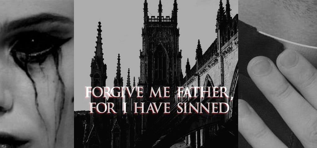 Three images in a collage in black and white. Far left image: half a face with blacked out eyes and black ooze pouring out. Center image: A cathedral with the text “forgive me father, for I have sinned.” Right image: a faceless priest touching his collar.