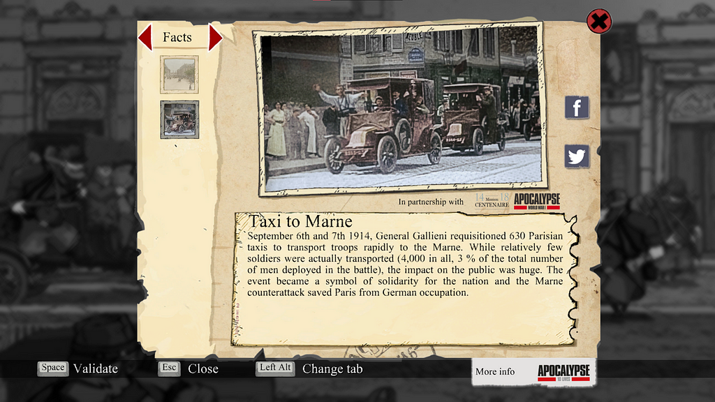 The Facts menu in Valiant Hearts, on the “Taxi to Marne” page. The info box reads: “September 6th and 7th 1914, General Gallieni requisitioned 630 Parisian taxis to transport troops rapidly to the Marne. While relatively few soldiers were actually transported (4,000 in all, 3% of the total number of men deployed on the battle), the impact on the public was huge. The even became a symbol of solidarity for the nation and the Marne counterattack saved Paris from German occupation.”