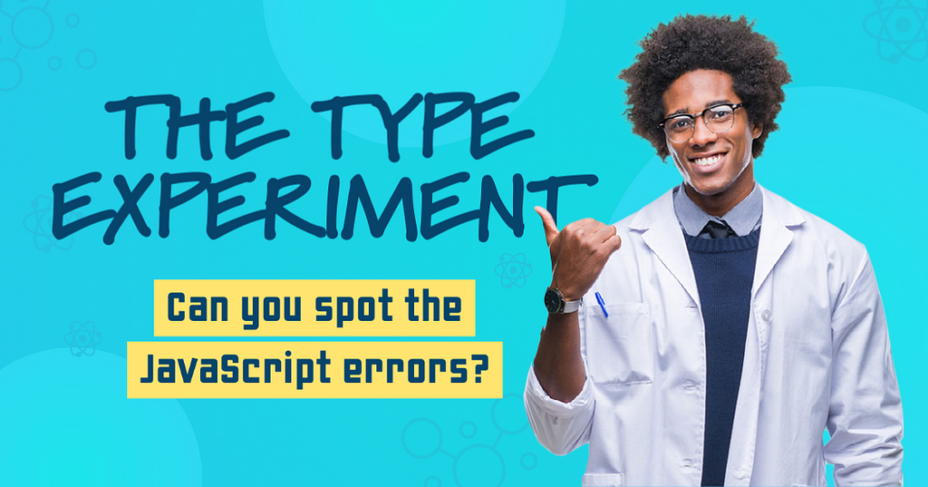 The Type Experiment: Can you spot the JavaScript errors?