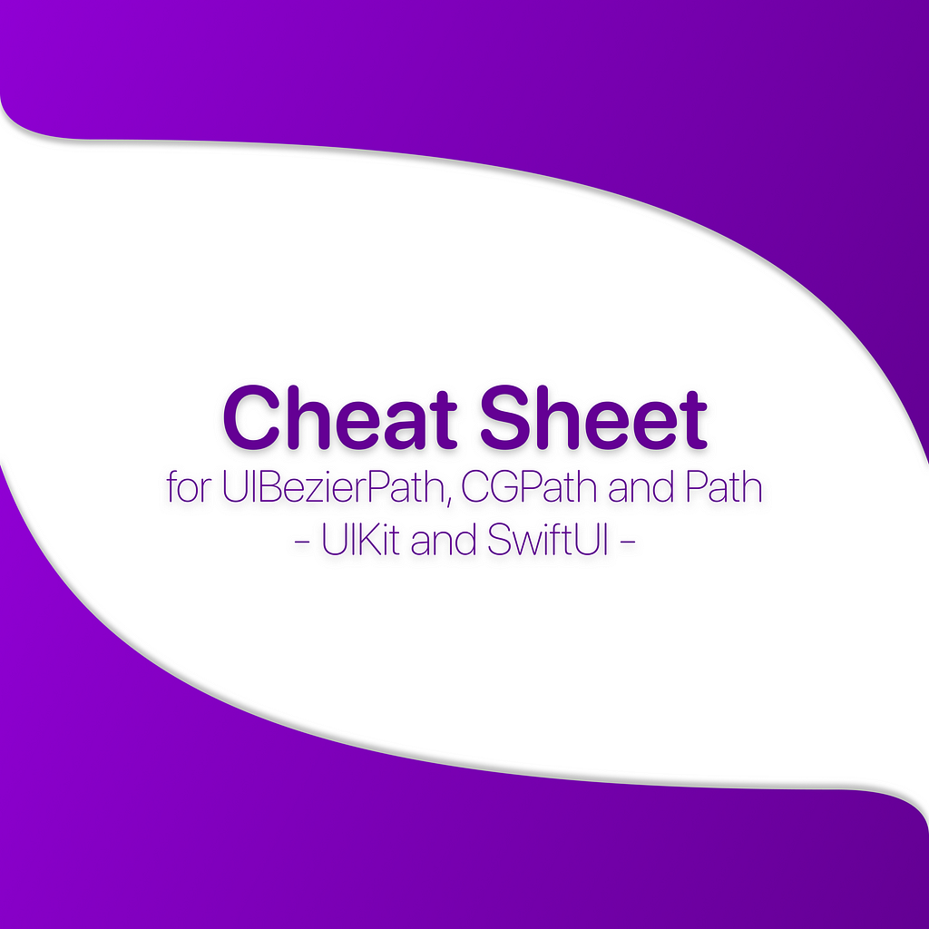 This article’s banner, written in the center: “Cheat Sheet — for UIBezierPat, CGPath and Path — UIKit and SwiftUI”