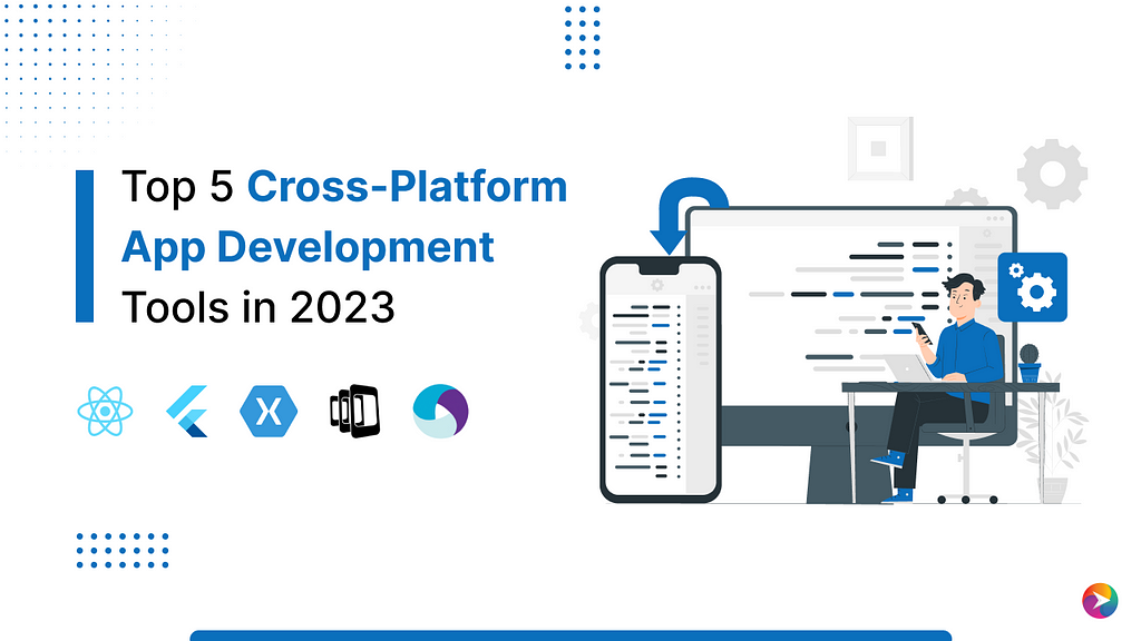 Top 5 Cross-Platform App Development Tools in 2023