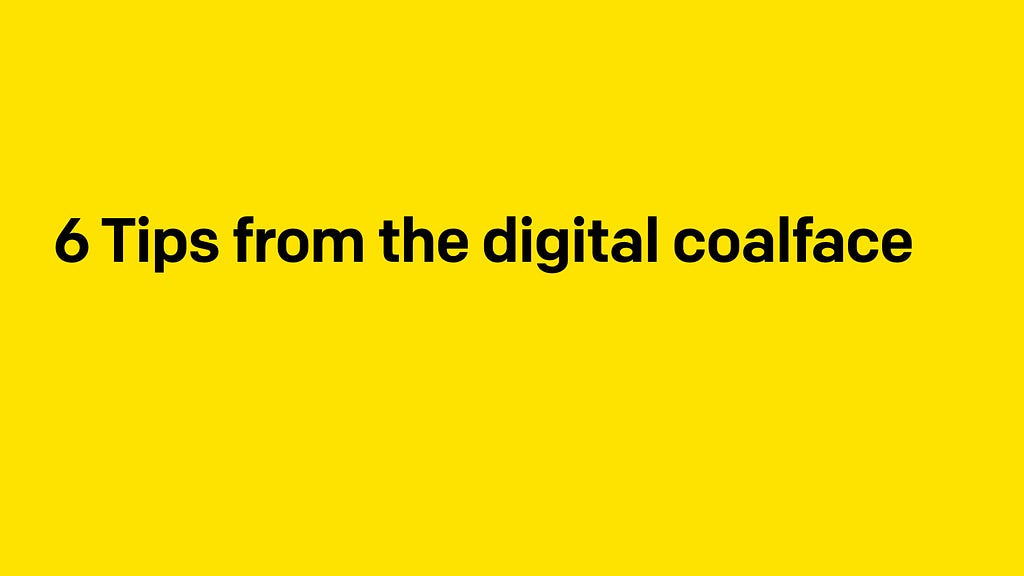 The image displays the text 6 Tips from the digital coalface in black text on a yellow background.