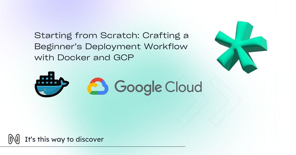 Starting from Scratch: Crafting a Beginner’s Deployment Workflow with Docker and GCP