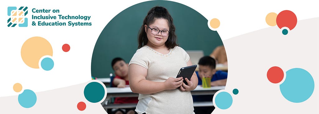 Center on Inclusive Technology & Education Systems logo, girl with Down syndrome smiling and holding a tablet device