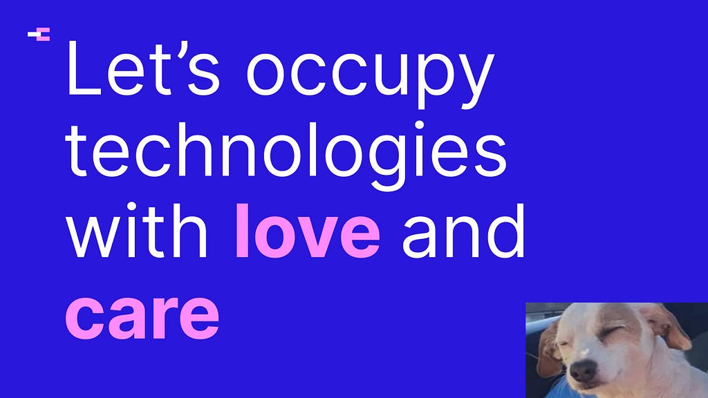 Let’s occupy technologies with love and care