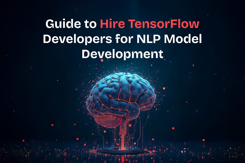 Guide pour Recruter des Développeurs TensorFlow pour le Développement de Modèles NLP