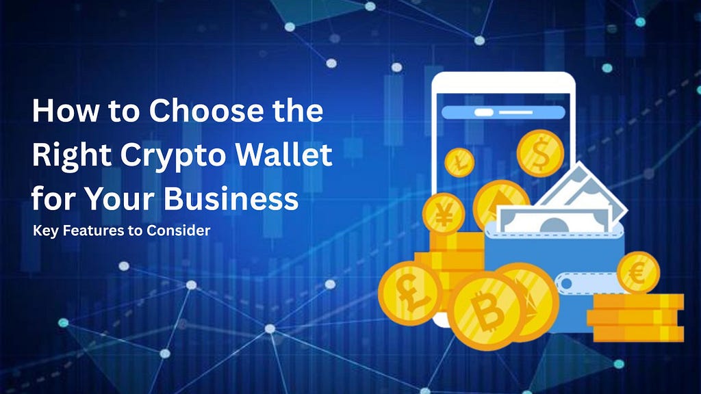 How to Choose the Right Crypto Wallet for Your Business: Key Features to Consider 1 Choose the Right Crypto Wallet for Your Business