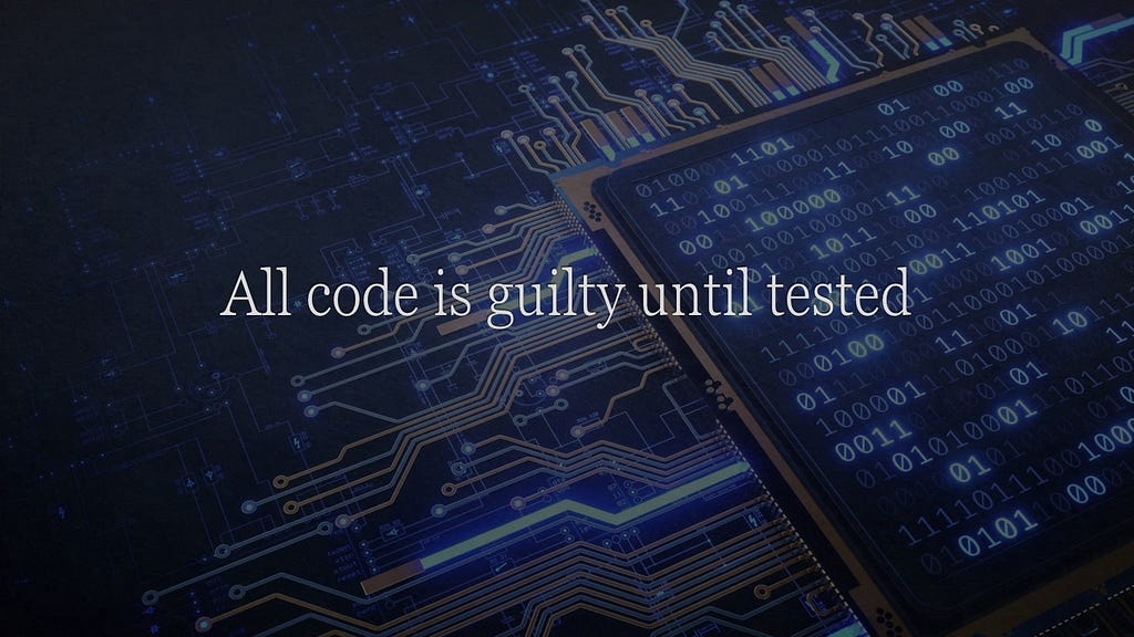 Testing Quote — All code is guilty until tested