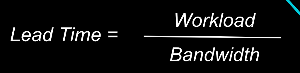 Lead time is equal to workload divide by bandwidth