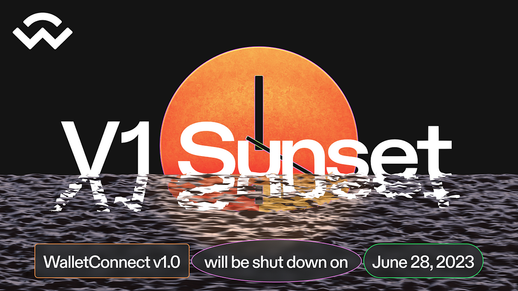 We’ve Reset the Clock on the WalletConnect v1.0 Shutdown; Now Scheduled for June 28, 2023
