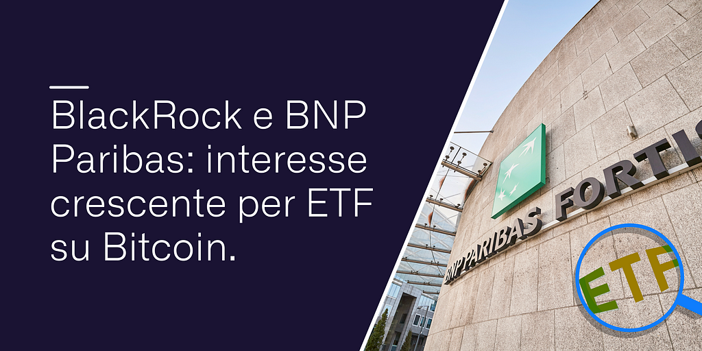 BlackRock e BNP Paribas: interesse crescente per ETF su Bitcoin.