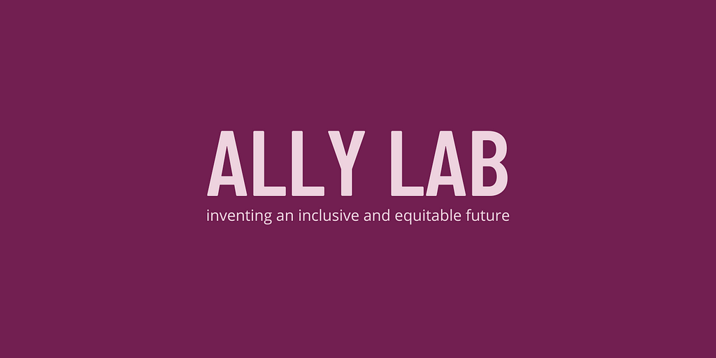 ALLY LAB — inventing an inclusive and equitable future