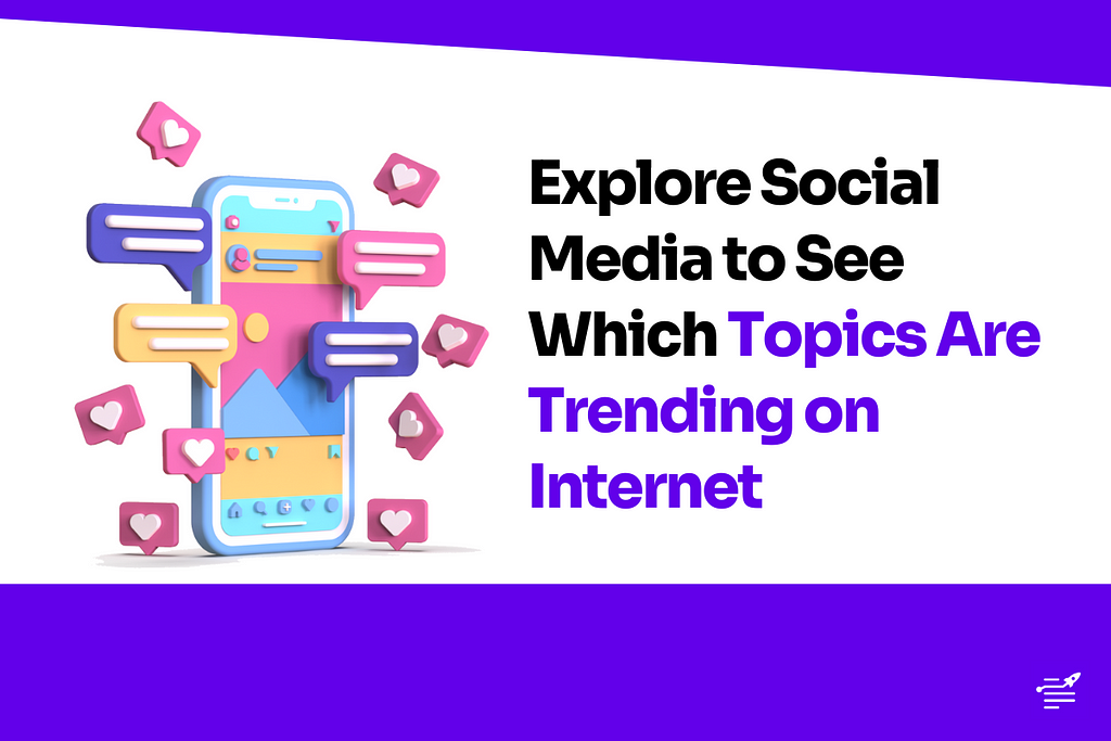 Explore Social Media to See Which Topics Are Trending on Internet