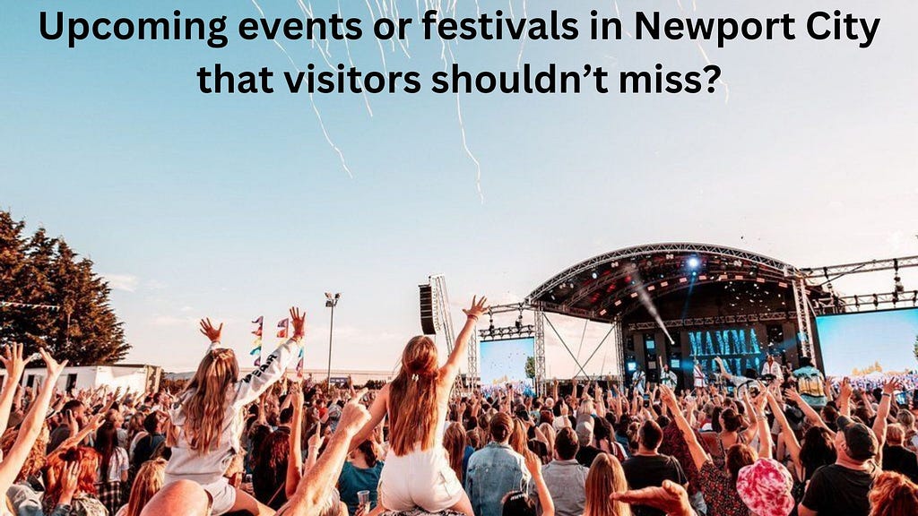 Are there any upcoming events or festivals in Newport City that visitors shouldn’t miss?