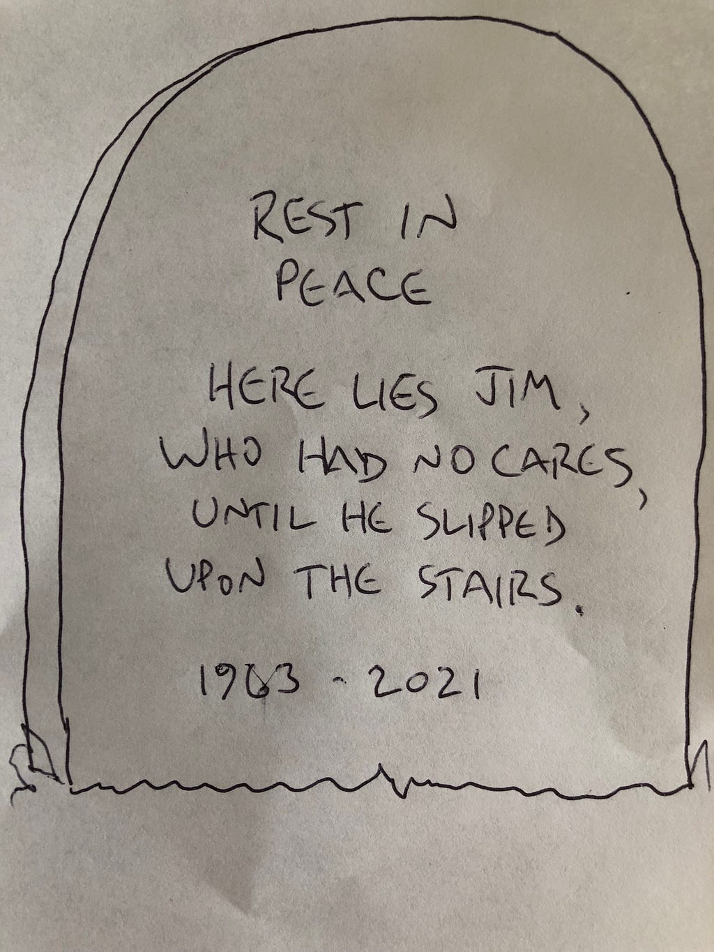Tombstone saying “REST IN PEACE. HERE LIES JIM, WHO HAD NO CARES, UNTIL HE SLIPPED UPON THE STAIRS.”