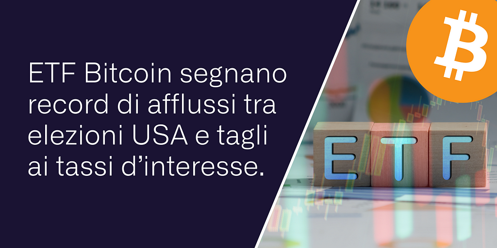 ETF Bitcoin segnano record di afflussi tra elezioni USA e tagli ai tassi d’interesse.