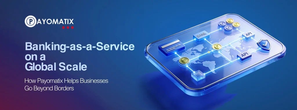 Banking-as-a-Service on a Global Scale: How Payomatix Helps Businesses Go Beyond Borders