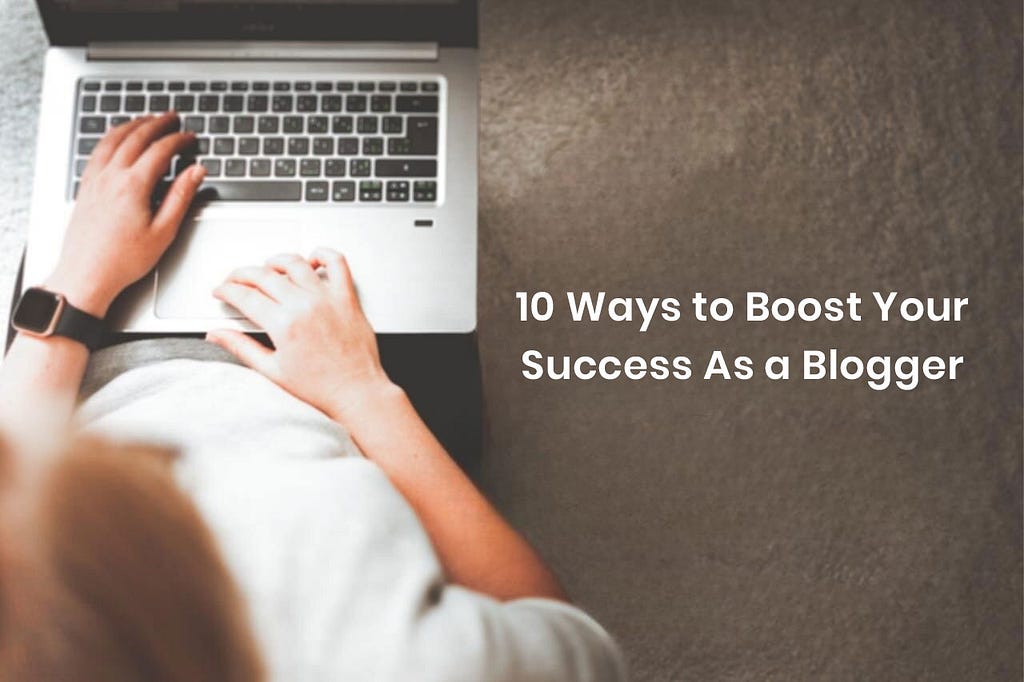 10 Ways to Boost Your Success as a Blogger