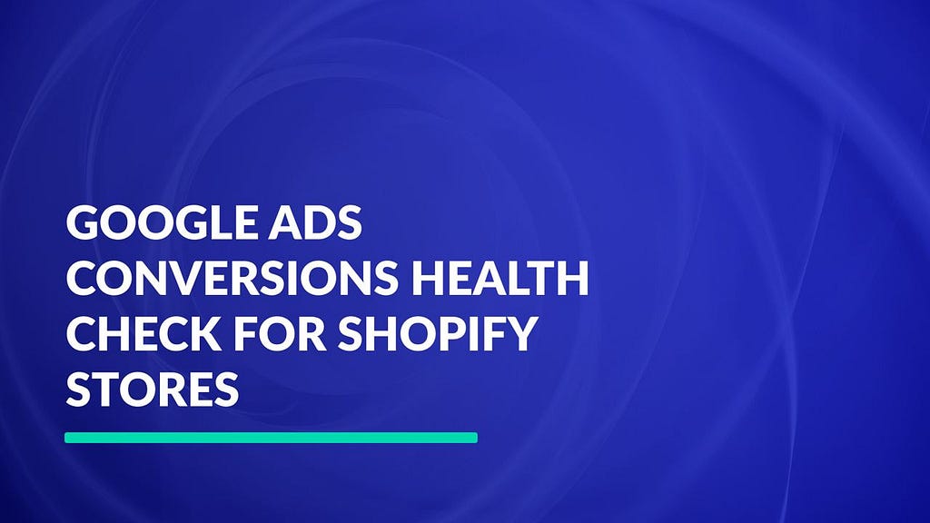 Google Ads Conversions Health Check for Shopify Store