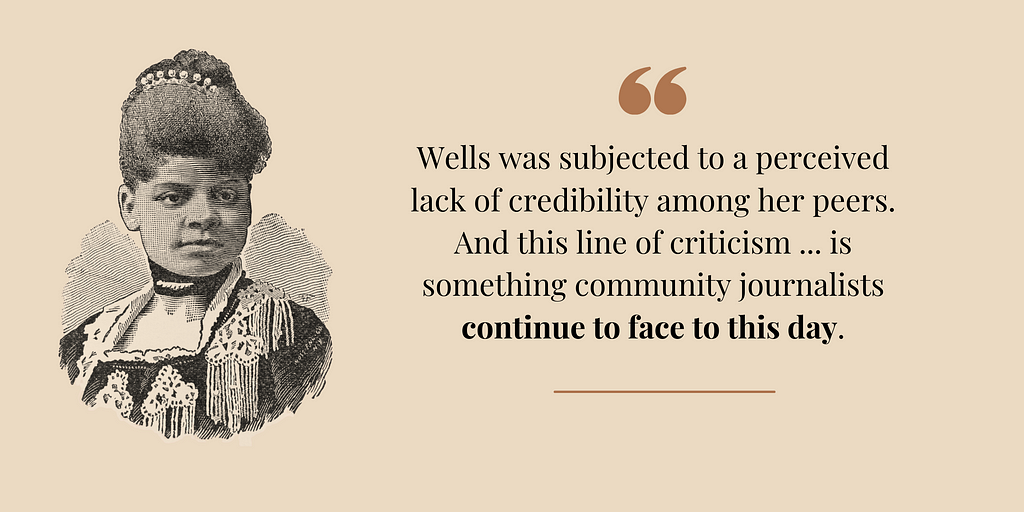 A quote card with an illustration of Ida B. Wells that reads: “Wells was subjected to a perceieved lack of credibility among her peers. And this line of criticism … is something community journalists continue to face to this day.”