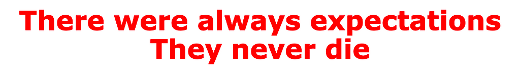 There were always expectations. They never die.