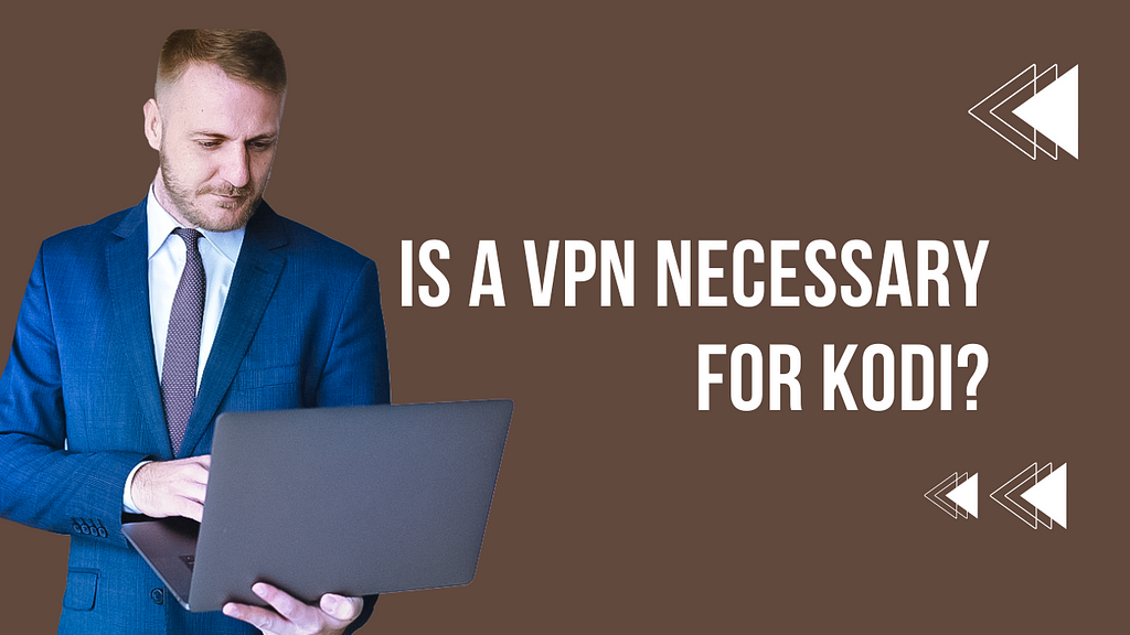 Is a VPN Necessary for Kodi?