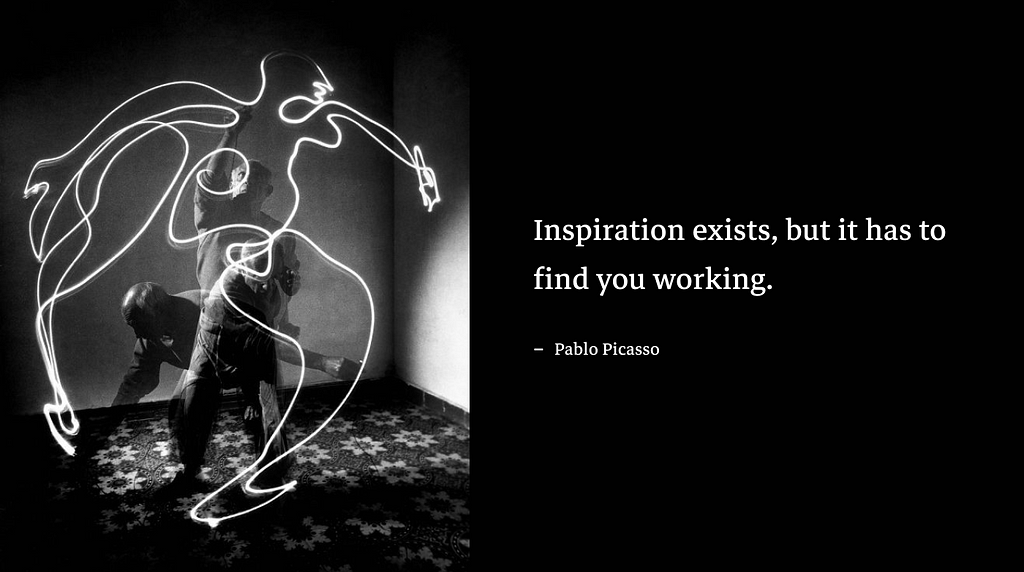 A photo of Picasso drawing with a quote that goes “Inspiration exists, but it has to find you working. — Pablo Picasso” on the right side of the photo.