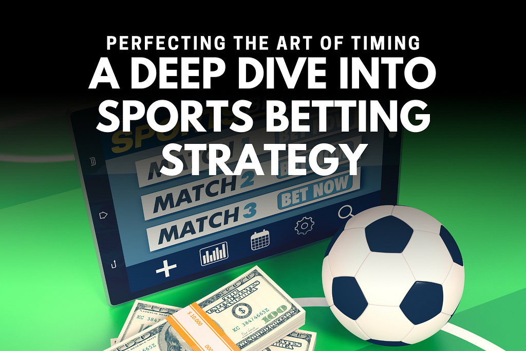 Perfecting the Art of Timing: A Deep Dive into Sports Betting Strategy