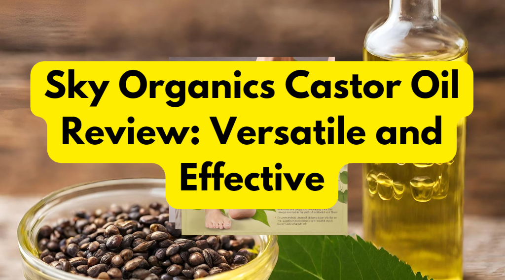 Sky Organics Castor Oil Review: Versatile and Effective