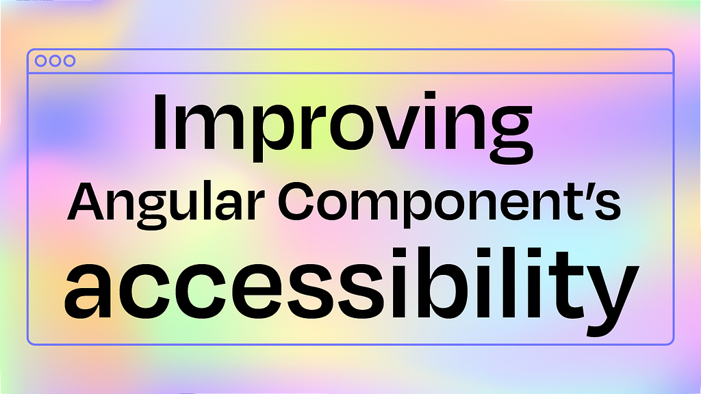 Improving Angular Component’s accessibility