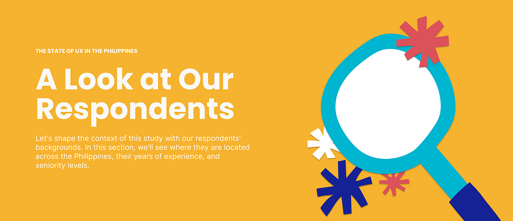 A look at our respondents: Let’s shape the context of this study with our respondents’ backgrounds. In this section, we’ll see where they are located across the Philippines, their years of experience, and seniority levels.