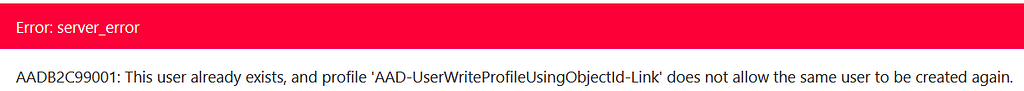 Image showing “AADB2C99001: This user already exists, and profile ‘AAD-UserWriteProfileUsingObjectId-Link’ does not allow the same user to be created again.”