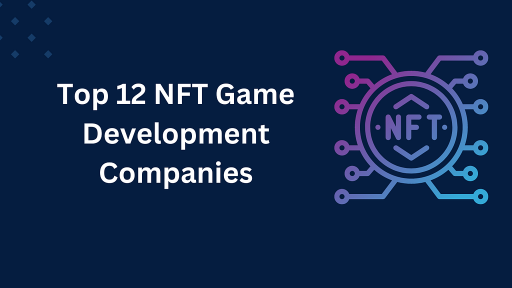 Top 12 NFT Game Development Companies in 2024–2025