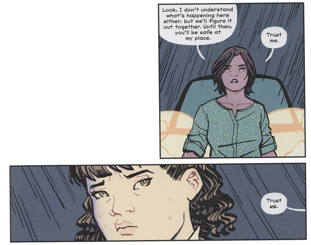 Panel form Paper Girls: Standing in the rain, older Erin says to younger Erin “Look, I don’t understand what’s happening here either, but we’ll figure it out together. Until then, you’ll be safe at my place. Trust me. Trust us.”