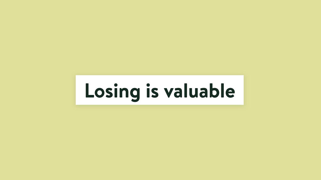 Losing is valuable