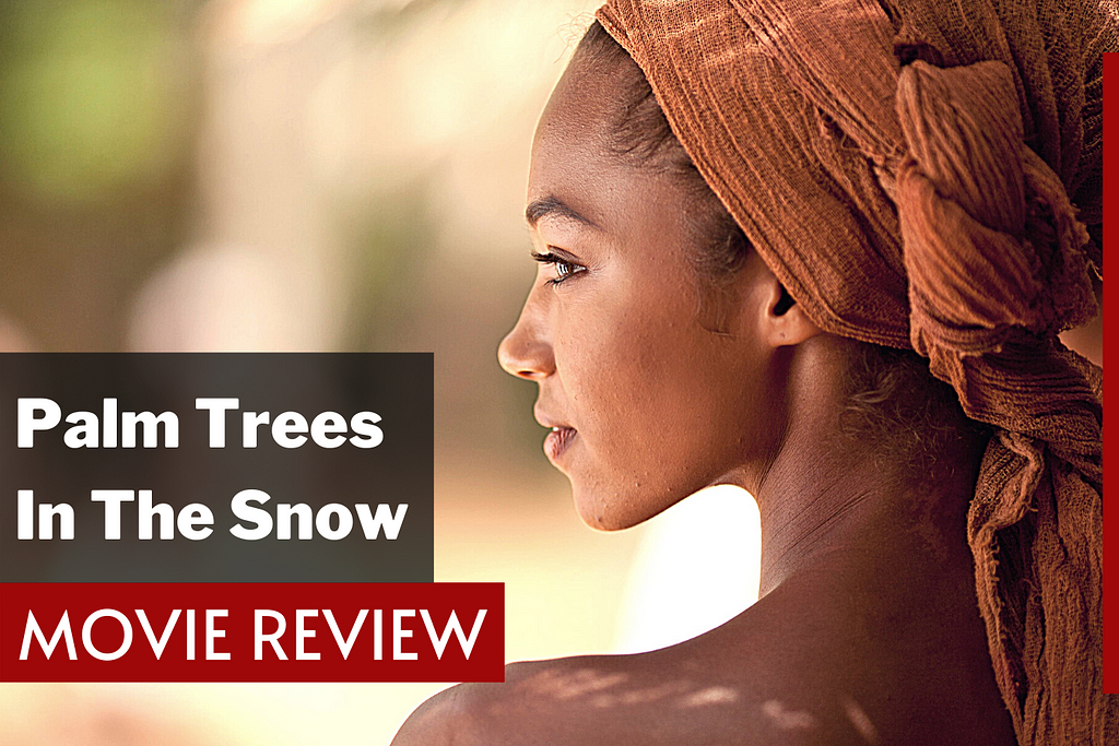 Palm Trees In The Snow (2015) Movie Review and explained. See Cast, Script, Quotes, Release Date and Trailer. Watch Movies.