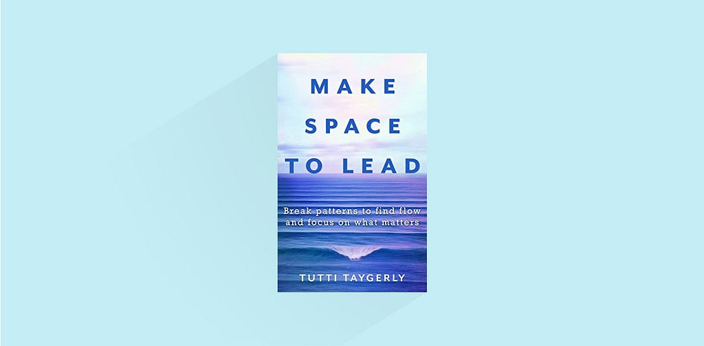 Book cover of Make Space to Lead: Break Patterns to Find Flow and Focus on What Matters, by Tutti Taygerly