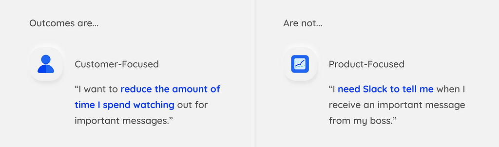 Outcomes are customer focused instead of product focused.