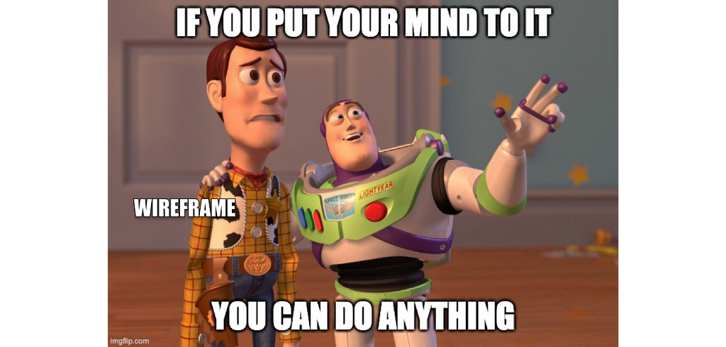 Toy story meme. Buzz Lightyear talks to Woody and tells him: “If you put your mind to it you can do anything”. Woody represents a wireframe.