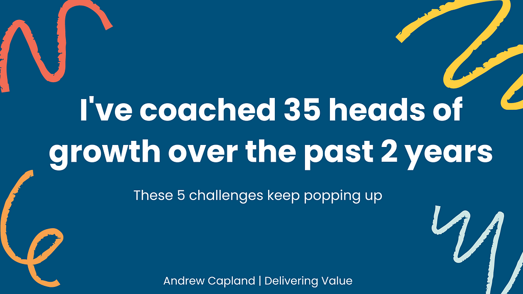 I’ve coached 35 heads of growth over the past 2 years. These 5 challenges keep popping up