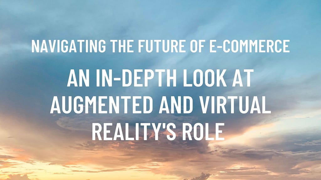 Picture of a sunset with a text saying : “navigating the future of e-commerce an in-depth look at augmented and virtual reality’s role
