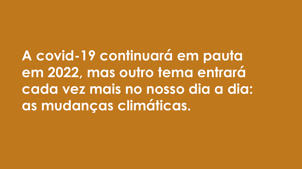 Imagem com fundo laranja e letras brancas com a frase: "A covid-19 continuará em pauta em 2022, mas outro tema entrará cada vez mais no nosso dia a dia: as mudanças climáticas".