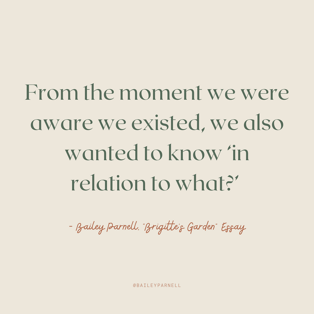 From the moment we were aware we existed, we also wanted to know ‘in relation to what?’