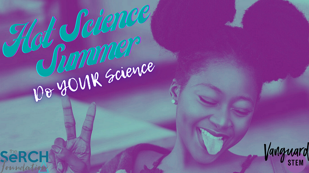 A beautiful Black girl throwing up a peace sign with the text, “Hot Science Summer; Do Your Science” with SeRCH Foundation logo on the bottom left and VanguardSTEM logo on the bottom right