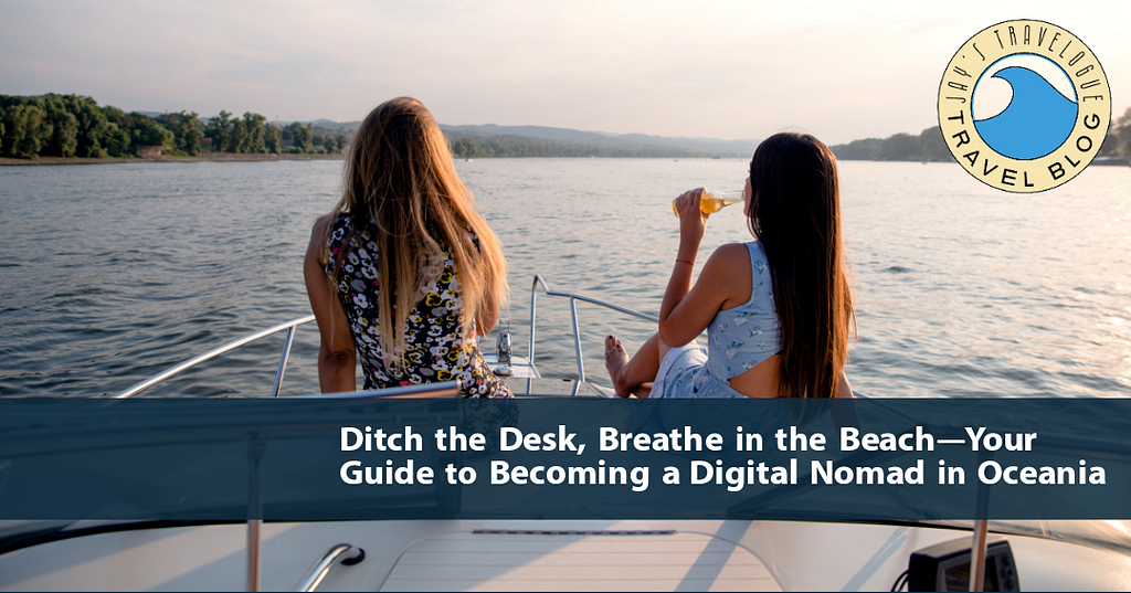 Ditch the Desk, Breathe in the Beach—Your Guide to Becoming a Digital Nomad in Oceania