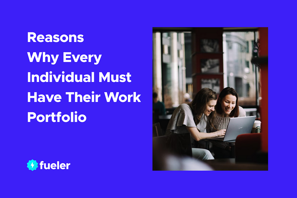 Reasons Why Every Individual Must Have Their Work Portfolio | fueler.io