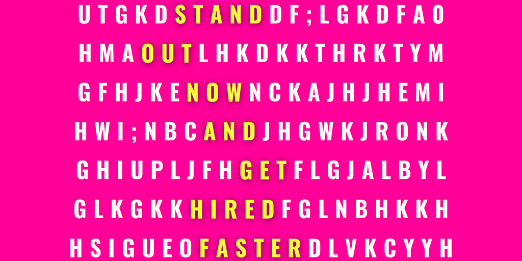 A brightly colored word search-style graphic with a pink background and yellow-highlighted letters that spell out the phrase “STAND OUT NOW AND GET HIRED FASTER.” The unhighlighted letters surrounding the phrase are randomly arranged, creating the appearance of a puzzle.