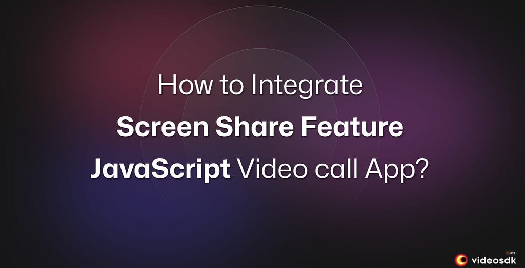 Integrate Screen Share in JavaScript Video Chat App